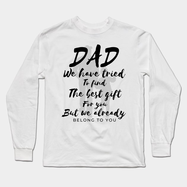 Dad we have tride to find the best gift for you but we already belong to you, father day, best dad Long Sleeve T-Shirt by Lekrock Shop